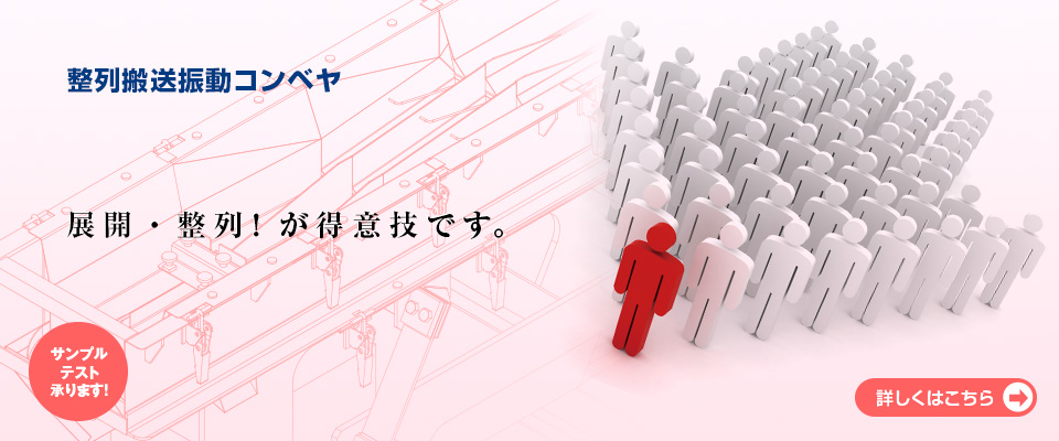 整列搬送振動コンベヤ。展開・整列！が得意技です